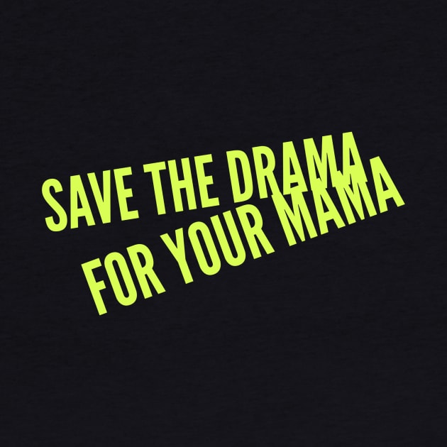 Save the Drama for your Mama (yellow Stacked text) by PersianFMts